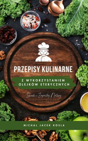 Przepisy kulinarne z wykorzystaniem olejków eterycznych.