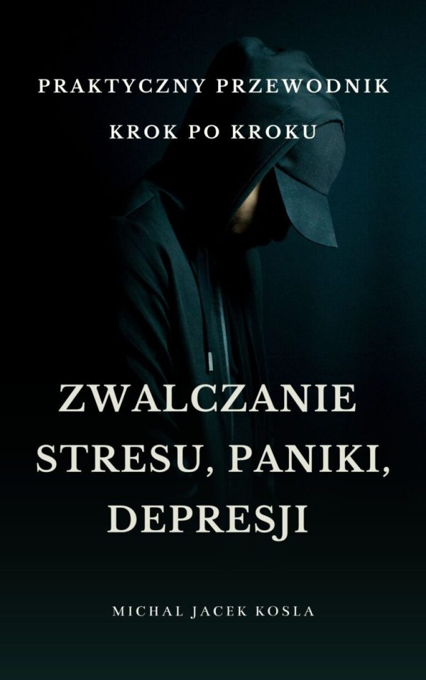 Praktyczny Przewodnik - Zwalczanie Stresu, Paniki, Depresji