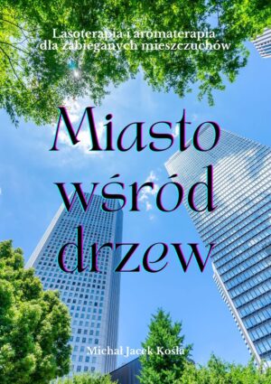 Miasto wśród drzew - Lasoterapia i aromaterapia dla zabieganych mieszczuchów
