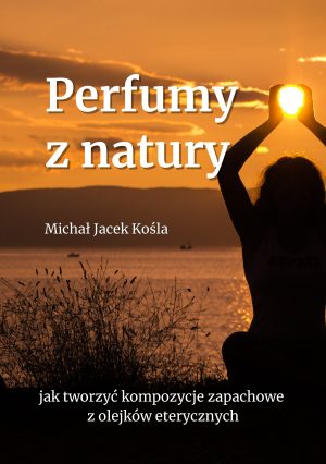 Perfumy z natury – jak tworzyć naturalne perfumy z olejków eterycznych