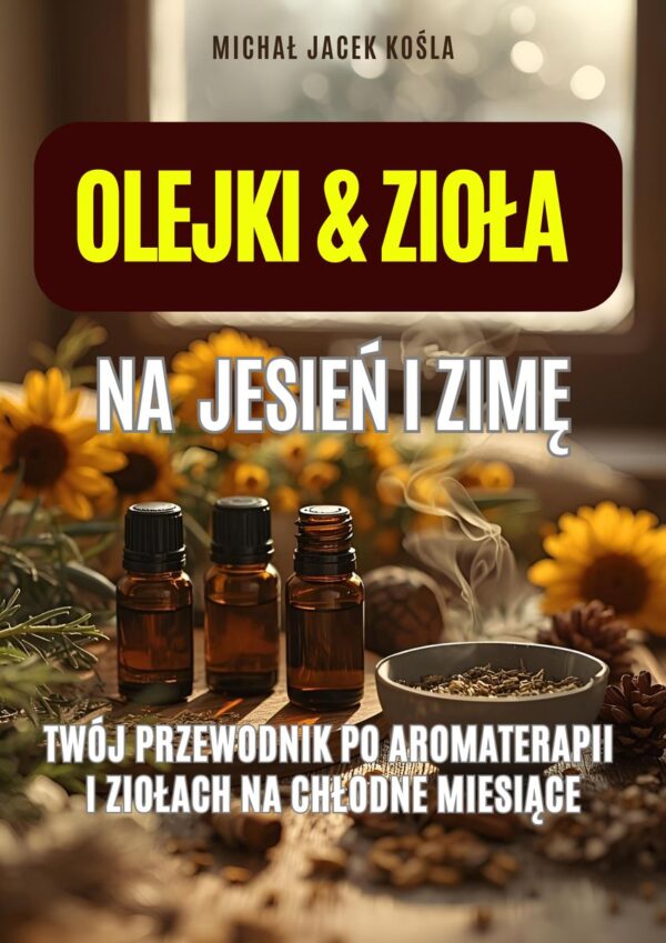 Okładka książki 'OLEJKI & ZIOŁA NA JESIEŃ I ZIMĘ' z trzema butelkami olejków, parującą miską ziołową i słonecznikami na stole (przewodnik po aromaterapii).